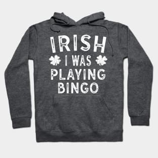 Saint Patricks Day Gift Irish I was Playing Bingo Hoodie